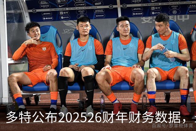 多特公布2025/26财年财务数据，最终亏损2170万欧元
